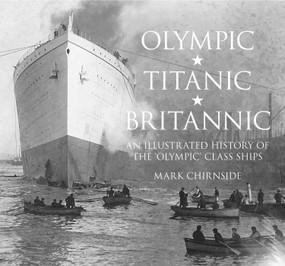 Olympic, Titanic, Britannic (An Illustrated History of the Olympic Class Ships) - 9780752453101 by Mark Chirnside, 9780752453101