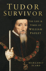 Tudor Survivor (The Life and Times of Courtier William Paulet) by Margaret Scard, 9780752470108