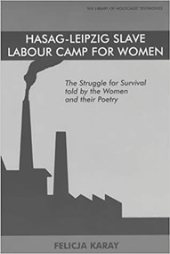 Hasag-Leipzig Slave Labour Camp for Women (The Struggle for Survival told by the Women and their Poetry) by Felicja Karay, Sara Kitai, 9780853034476