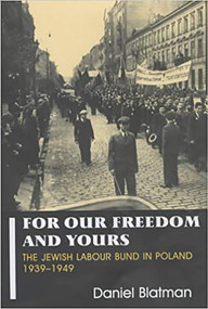 For Our Freedom and Yours (The Jewish Labour Bund in Poland 1939-1949) by Daniel Blatman, 9780853034490