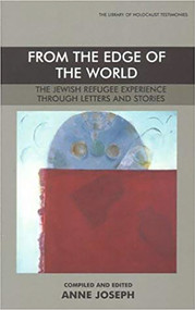 From the Edge of the World (The Jewish Refugee Experience through Letters and Stories) by Anne Joseph, 9780853034728