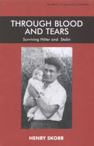 Through Blood and Tears (Surviving Hitler and Stalin) by Henrik Skorr, Ivan Sokolov, Daniel Gillis, Arthur Shostak, 9780853034773