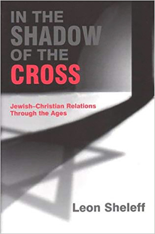 In the Shadow of the Cross (Jewish-Christian Relations Through the Ages) by Leon Sheleff, 9780853034971