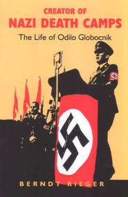 Creator of Nazi Death Camps (The Life of Odilo Globocnik) by Berndt Rieger, 9780853035237