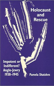 Holocaust and Rescue (Impotent or Indifferent? Anglo-Jewry 1938-1945) by Pamela Shatzkes, 9780853035503
