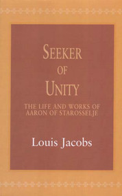 Seeker of Unity (The Life and Works of Aaron of Starosselje) by Louis Jacobs, 9780853035916