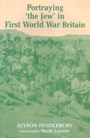 Portraying 'the Jew' in First World War Britain by Alyson Pendlebury, 9780853036142