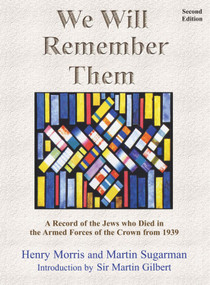 We Will Remember Them (A Record of the Jews Who Died in the Armed Forces of the Crown from 1939 (Second Edition, Greatly Expanded and Revised)) by Henry Morris, Martin Sugarman, 9780853036210