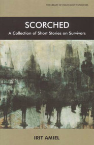 Scorched (A Collection of Short Stories on Survivors) by Irit Amiel, Martin Gilbert, 9780853036340