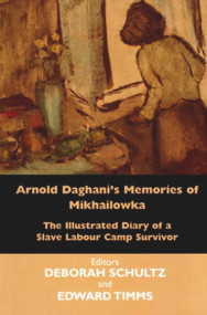 Arnold Daghani's Memories of Mikhailowka (The Illustrated Diary of a Slave Labour Camp Survivor) - 9780853036395 by Edward Timms, Deborah Schultz, 9780853036395