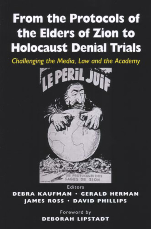 From the Protocols of the Elders of Zion to Holocaust Denial Trials (Challenging the Media, the Law and the Academy) by Debra R. Kaufman, Gerald Herman, David Phillips, James Ross, Deborah Lipstadt, 9780853036418