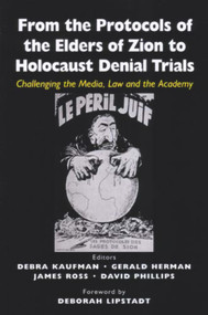 From the Protocols of the Elders of Zion to Holocaust Denial Trials (Challenging the Media, the Law and the Academy) - 9780853036425 by James Ross, David Phillips, Gerald Herman, Debra R. Kaufman, Deborah Lipstadt, 9780853036425