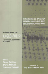 Intelligence Co-operation between Poland and Great Britain during World War II (The Report of the Anglo-Polish Historical Committee Volume 1) by Tessa Stirling, Daria Nalecz, Tadeusz Dubicki, Tony Blair, Marek Belka, 9780853036562
