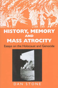 History, Memory and Mass Atrocity (Essays on the Holocaust and Genocide) by Dan Stone, 9780853036616