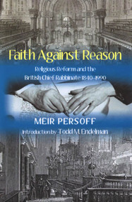 Faith Against Reason (Religious Reform and the British Chief Rabbinate, 1840-1990) by Meir Persoff, 9780853036708