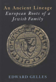 An Ancient Lineage (European Roots of a Jewish Family: Gelles-Griffel-Wahl-Chajes-Safier-Loew-Taube) by Edward Gelles, 9780853036807