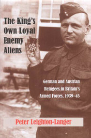 The King's Own Loyal Enemy Aliens (German and Austrian Refugees in Britain's Armed Forces, 1939-45) - 9780853036937 by Peter Leighton-Langer, 9780853036937