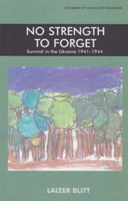 No Strength to Forget (Survival in the Ukraine, 1914-1944) by Laizer Blitt, 9780853036968