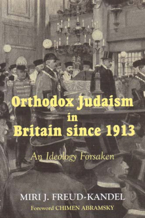 Orthodox Judaism in Britain since 1913 (An Ideology Forsaken) - 9780853037149 by Miri J Freud-Kandel, Chimen Abramsky, 9780853037149