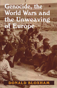 Genocide, the World Wars and the Unweaving of Europe by Donald Bloxham, 9780853037200