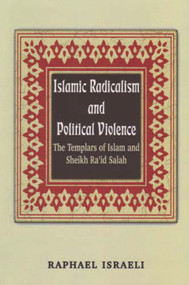 Islamic Radicalism and Political Violence (The Templars of Islam and Sheikh Ra'id Salah) by Raphael Israeli, 9780853037293