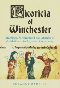 Licoricia of Winchester (Marriage, Motherhood and Murder in the Medieval Anglo-Jewish Community) by Suzanne Bartlet, Patricia Skinner, 9780853038320