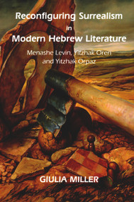 Reconfiguring Surrealism in Modern Hebrew Literature (Menashe Levin, Yitzhak Oren and Yitzhak Orpaz) by Giulia Miller, 9780853038436