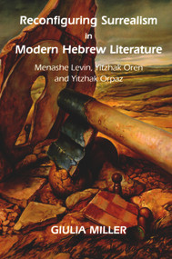 Reconfiguring Surrealism in Modern Hebrew Literature (Menashe Levin, Yitzhak Oren and Yitzhak Orpaz) by Giulia Miller, 9780853038436