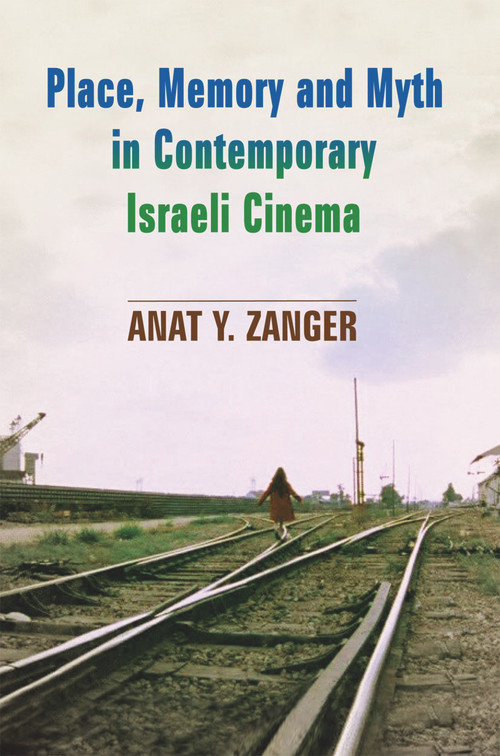 Place, Memory and Myth in Contemporary Israeli Cinema by Anat Y. Zanger, 9780853038450