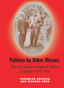 Politics by Other Means (The Free German League of Culture in London, 1939-1946) - 9780853038627 by Charmian Brinson, Richard Dove, Anna Müller-Härlin, 9780853038627