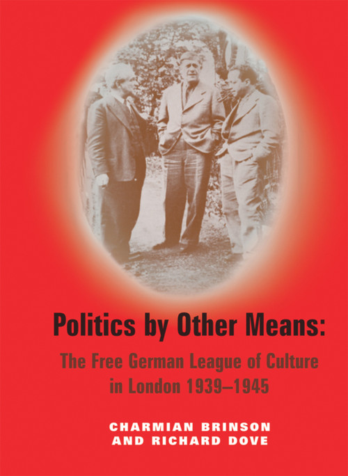 Politics by Other Means (The Free German League of Culture in London, 1939-1946) - 9780853038627 by Charmian Brinson, Richard Dove, Anna Müller-Härlin, 9780853038627