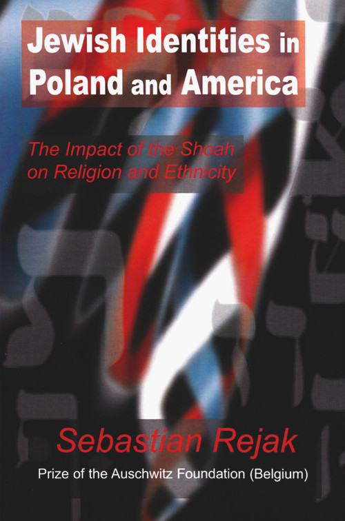 Jewish Identities in Poland and America (The Impact of the Shoah on Religion and Ethnicity) by Sebastian Rejak, 9780853038726