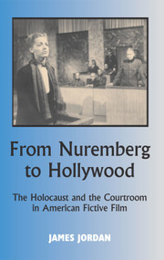 From Nuremberg to Hollywood (The Holocaust and the Courtroom in American Fictive Film) - 9780853038740 by James Jordan, 9780853038740
