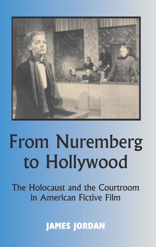 From Nuremberg to Hollywood (The Holocaust and the Courtroom in American Fictive Film) - 9780853038740 by James Jordan, 9780853038740