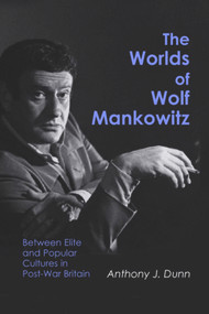 The Worlds of Wolf Mankowitz (Between Elite and Popular Cultures in Post-War Britain) - 9780853039068 by Anthony J. Dunn, 9780853039068