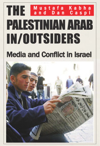 The Palestinian Arab In/Outsiders (Media and Conflict in Israel) by Mustafa Kabha, Dan Caspi, 9780853039112