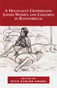 A Holocaust Crossroads (Jewish Women and Children in Ravensbruck) by Irith Dublon-Knebel, 9780853039211