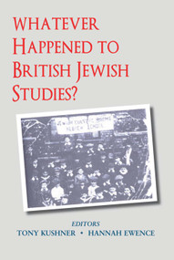 Whatever Happened to British Jewish Studies? by Hannah Ewence, Tony Kushner, 9780853039549