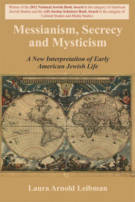 Messianism, Secrecy and Mysticism (A New Interpretation of Early American Jewish Life) by Laura Arnold Leibman, 9780853039570