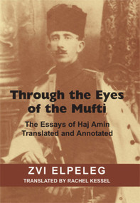 Through the Eyes of the Mufti (The Essays of Haj Amin, Translated and Annotated) by Zvi Elpeleg, Rachel Kessel, 9780853039600