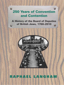 250 Years of Convention and Contention (A History of the Board of Deputies of British Jews, 1760-2010) by Raphael Langham, 9780853039822