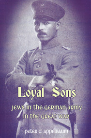 Loyal Sons (Jews in the German Army in the Great War) by Peter C. Appelbaum, 9780853039990