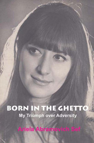 Born in the Ghetto (My Triumph over Adversity) - 9781909719019 by Ariela Abramovich Sef, 9781909719019