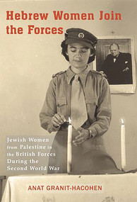 Hebrew Women Join the Forces (Jewish Women from Palestine in the British Forces During the Second World War) by Anat Granit-Hacohen, Ora Cummings, 9781910383100