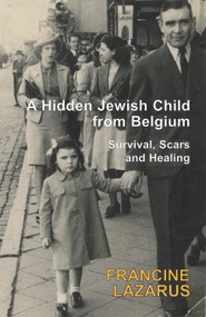 A Hidden Jewish Child from Belgium (Survival, Scars and Healing) by Francine Lazarus, 9781910383285