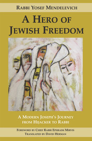 A Hero of Jewish Freedom (A Modern Joseph's Journey from Hijacker to Rabbi) by Rabbi Yosef Mendelevich, David Herman, Ephraim Mirvis, 9781910383292