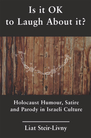 Is it OK to Laugh About it? (Holocaust Humour, Satire and Parody in Israeli Culture) by Liat Steir-Livny, 9781910383353
