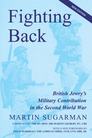 Fighting Back (British Jewry's Military Contribution in the Second World War (Second Edition)) by Martin Sugarman, Field Marshall Lord Guthrie GC DL, Martin Gilbert PC, 9781910383377