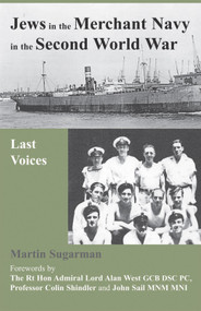 Jews in the Merchant Navy in the Second World War (Last Voices) by Martin Sugarman, Admiral Alan West, Colin Shindler, John Sail, 9781910383520