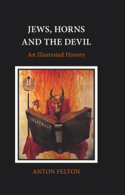 Jews, Horns and the Devil (An Illustrated History) by Anton Felton, 9781910383773